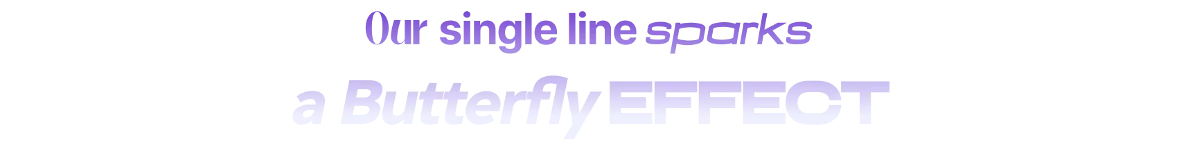 Our single line sparks a Butterfly EFFECT