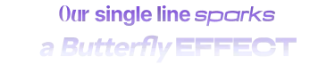 Our single line sparks a Butterfly EFFECT